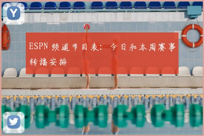 ESPN 频道节目表：今日和本周赛事转播安排